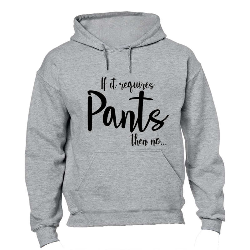 If It Requires Pants, Then NO - Hoodie