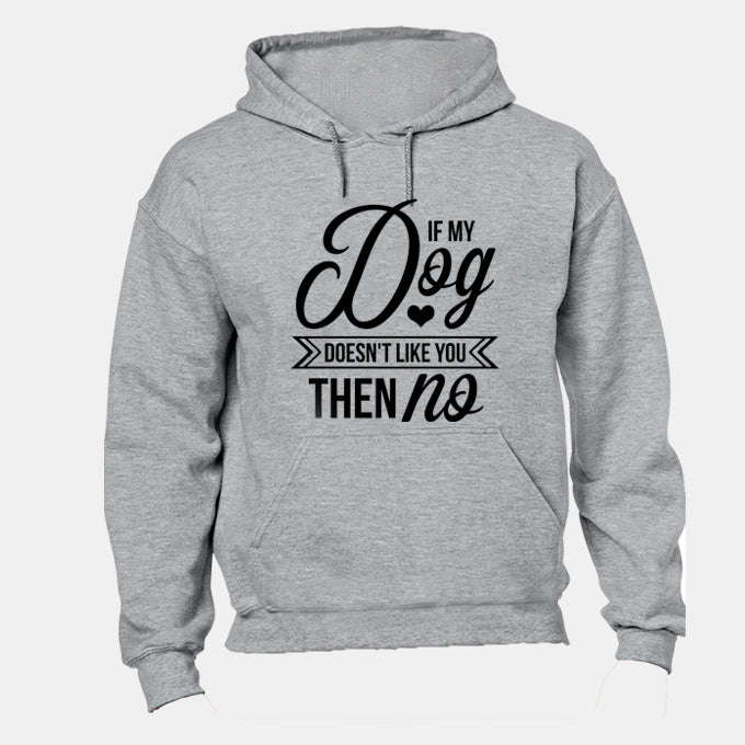 If my Dog doesn't like you, then NO - Hoodie