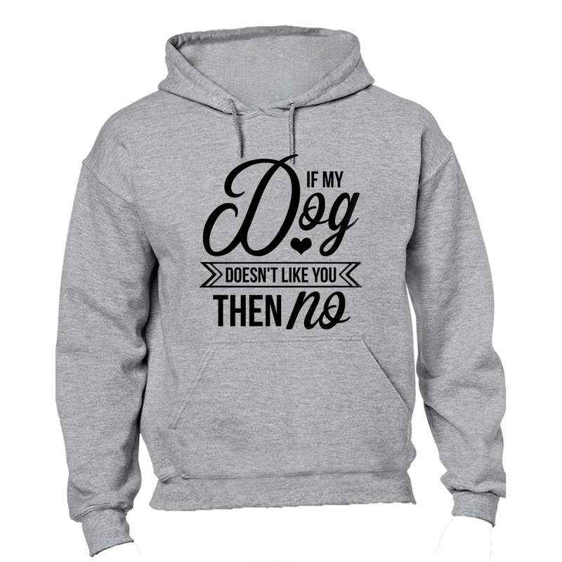 If my Dog doesn't like you, then NO - Hoodie