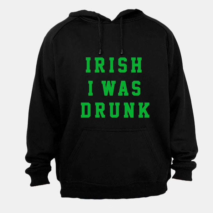 Irish I Was Drunk - St. Patrick's Day - Hoodie