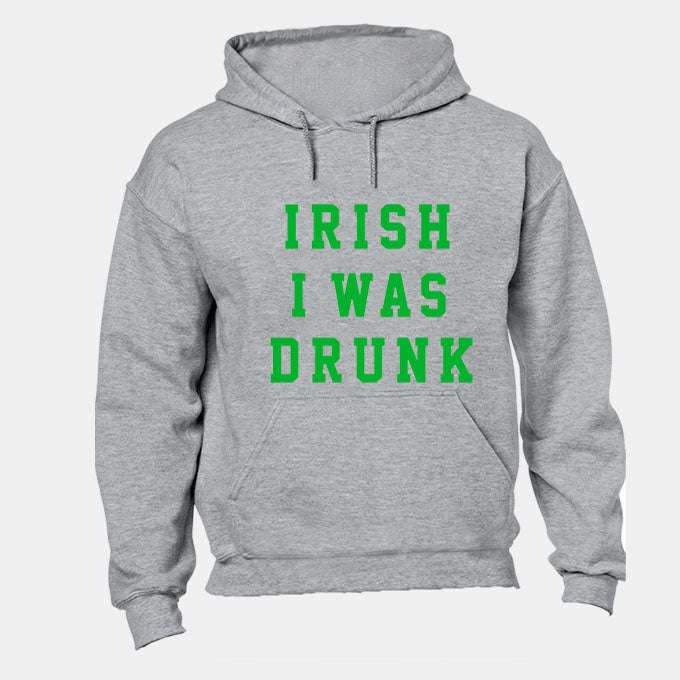 Irish I Was Drunk - St. Patrick's Day - Hoodie