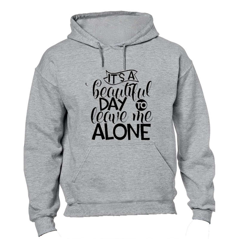 It's a Beautiful Day to Leave Me Alone - Hoodie