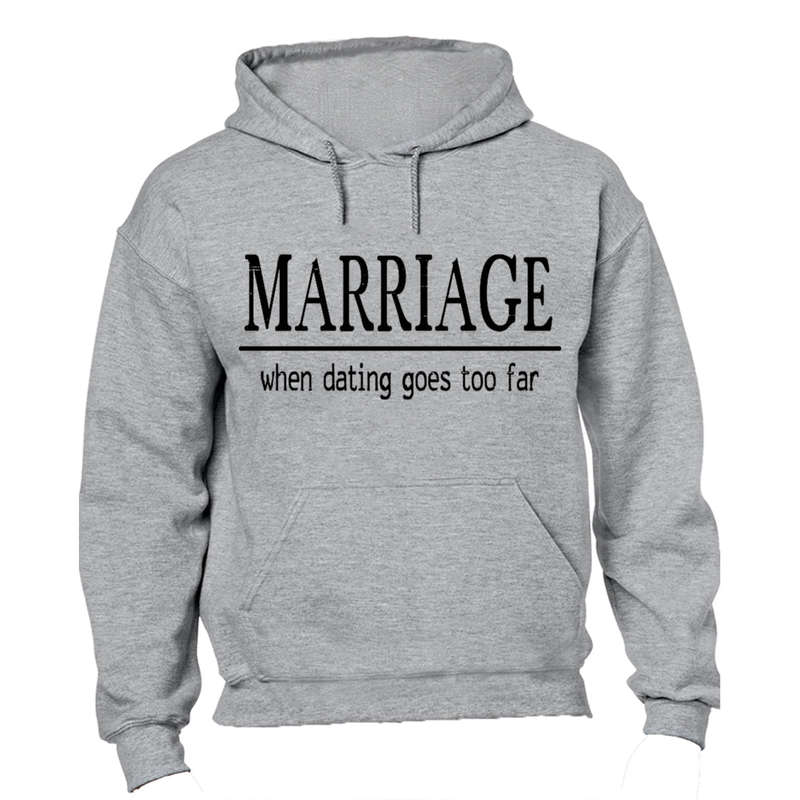 Marriage: When Dating Goes Too Far - Hoodie
