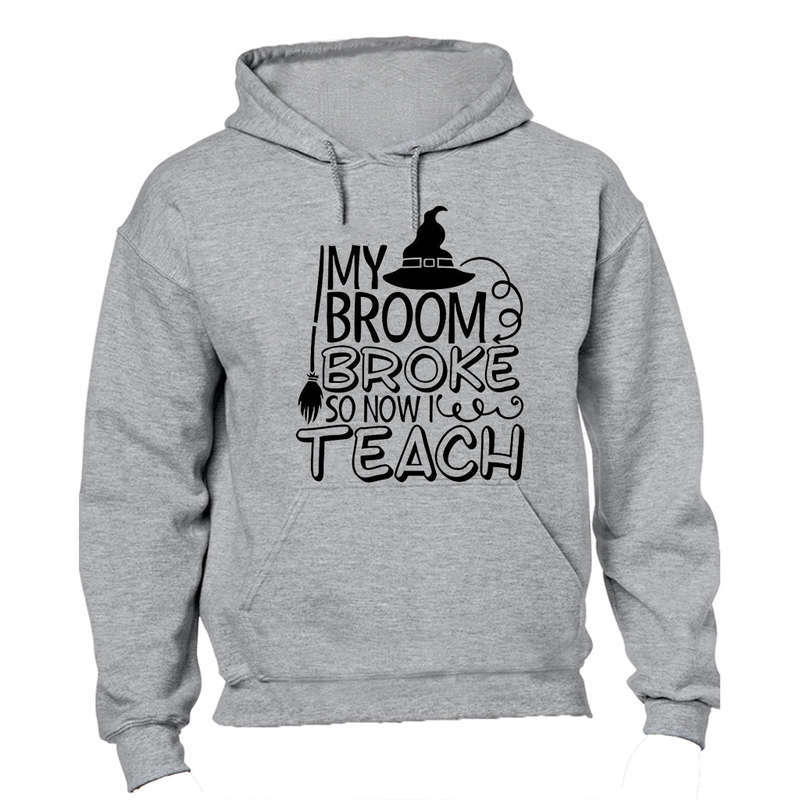 My Broom Broke- TEACH - Halloween - Hoodie