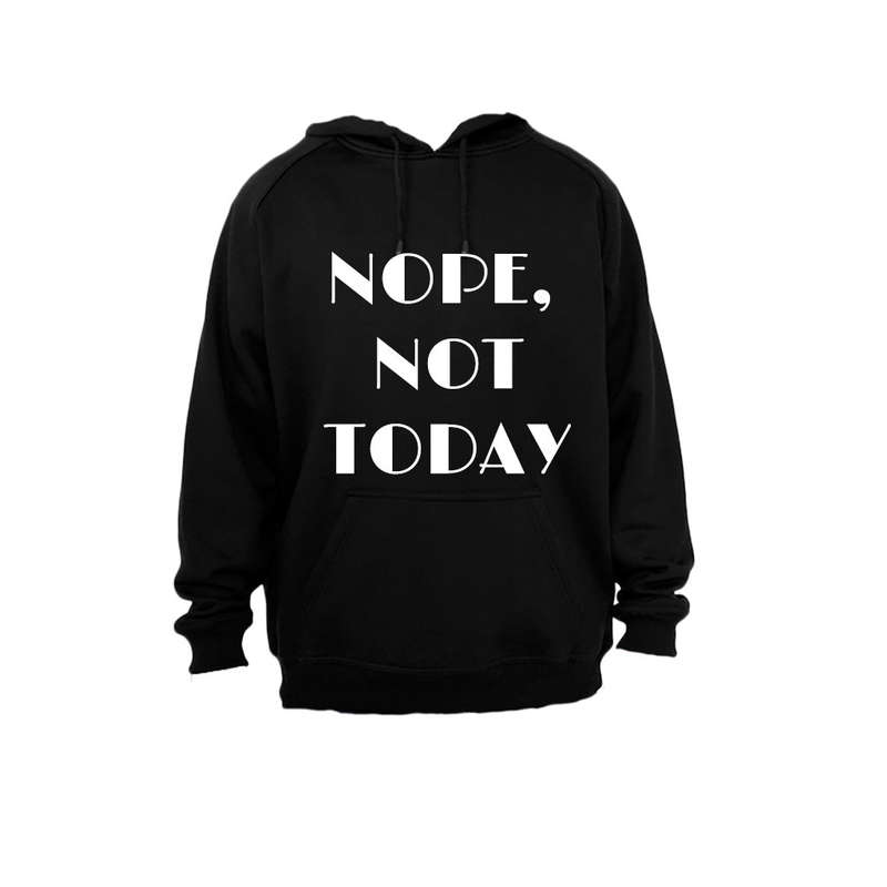 Nope, Not Today - Hoodie