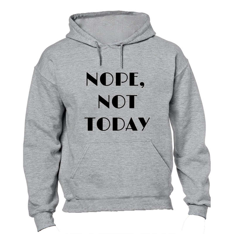 Nope, Not Today - Hoodie