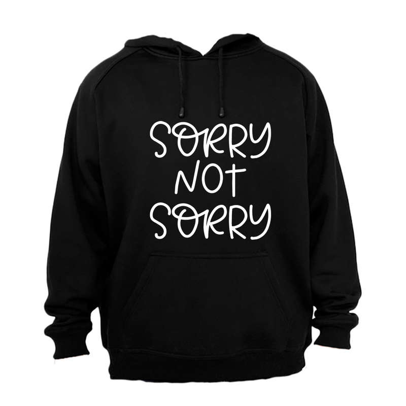 Sorry, Not Sorry - Hoodie