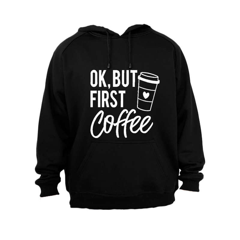 OK, But First Coffee - Hoodie