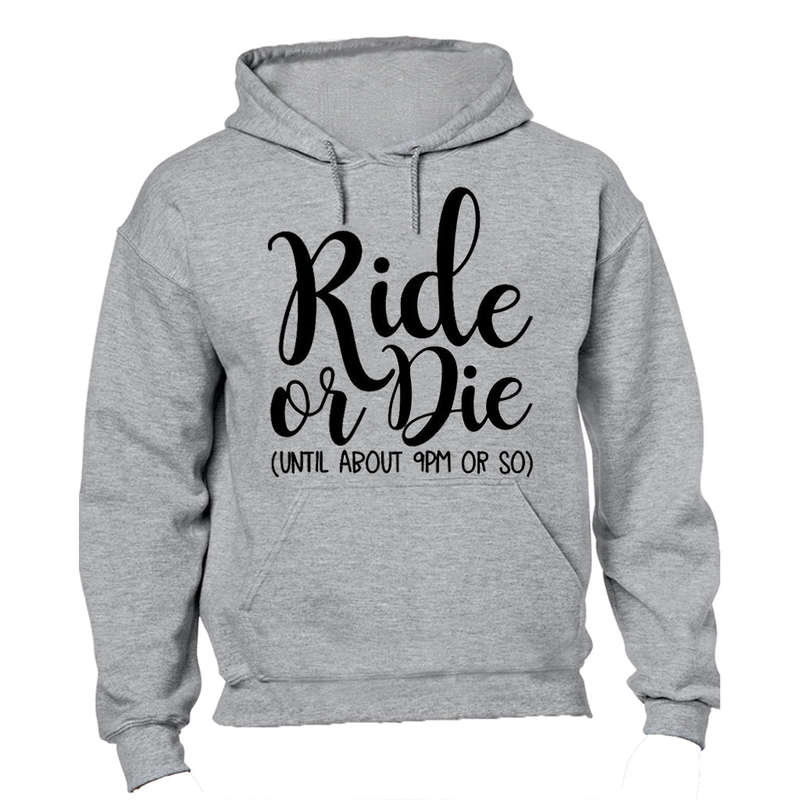 Ride or Die, Until About 9pm  - Hoodie