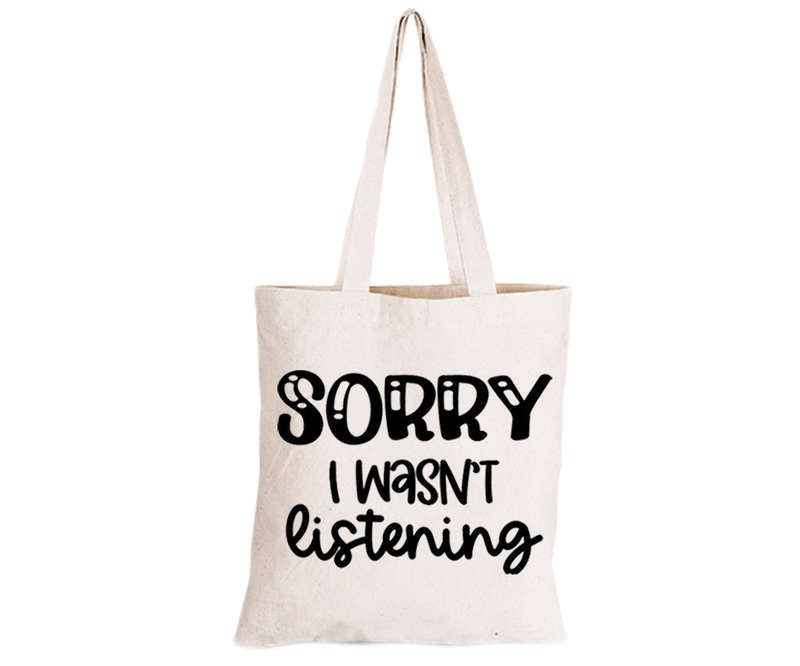 Sorry, I Wasn't Listening - Eco-Cotton Natural Fibre Bag