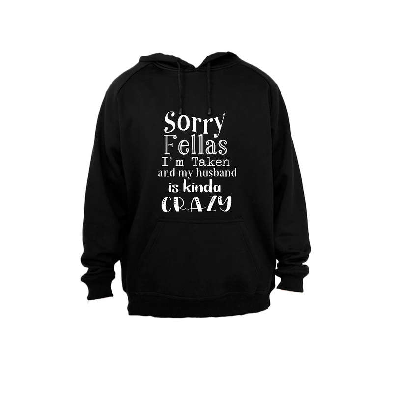 Sorry Fellas, I'm Taken and my husband is kinda Crazy! - Hoodie