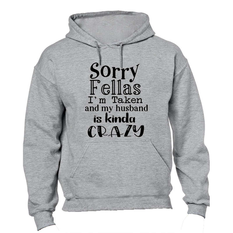 Sorry Fellas, I'm Taken and my husband is kinda Crazy! - Hoodie