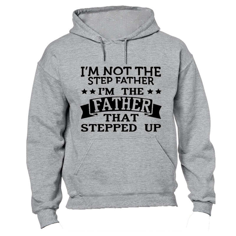 I'm Not the Step Father - I'm the Father That Stepped Up - Hoodie