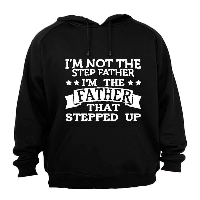 Im Not the Step Father - Im the Father That Stepped Up - Hoodie