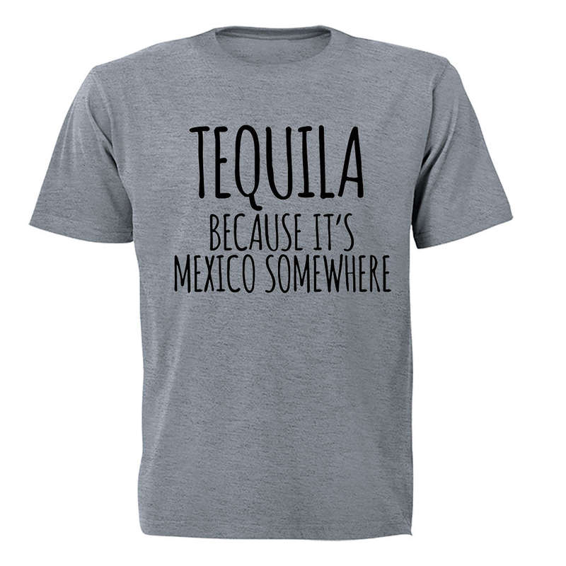 Tequila Because - Adults - T-Shirt