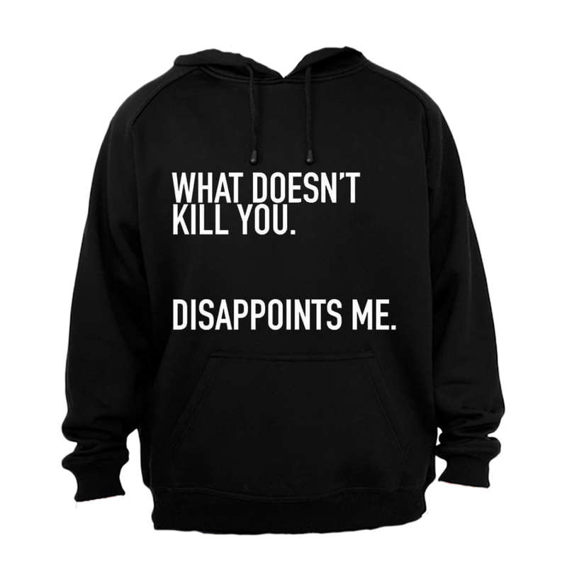 What Doesn't Kill You.. - Hoodie