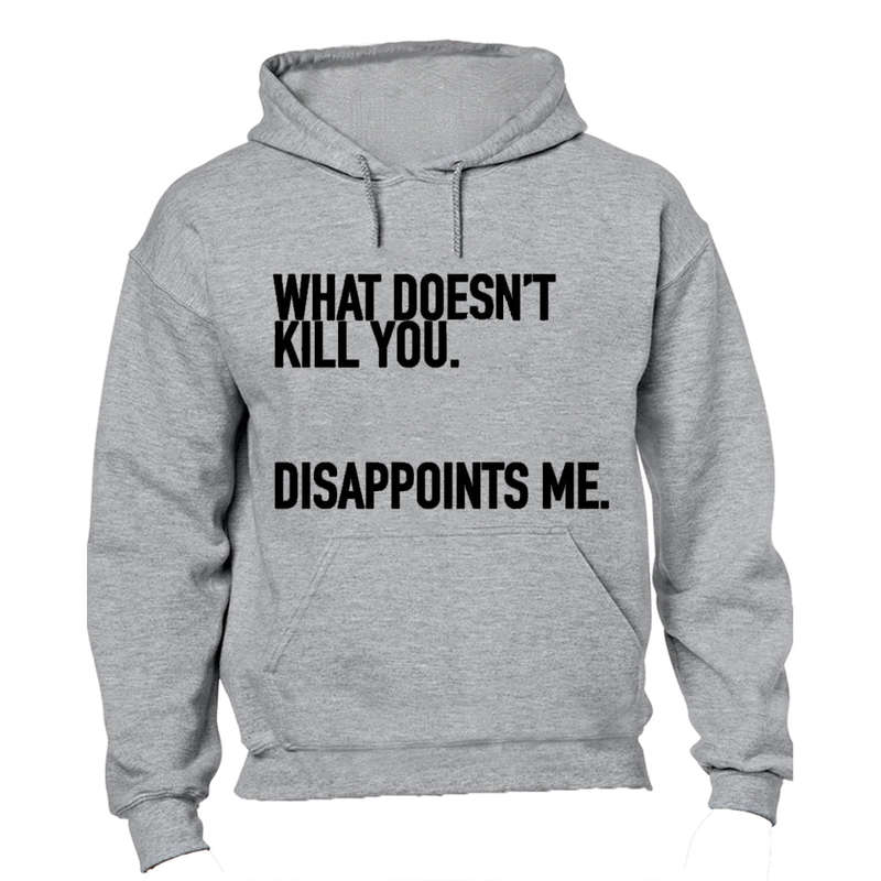 What Doesn't Kill You.. - Hoodie
