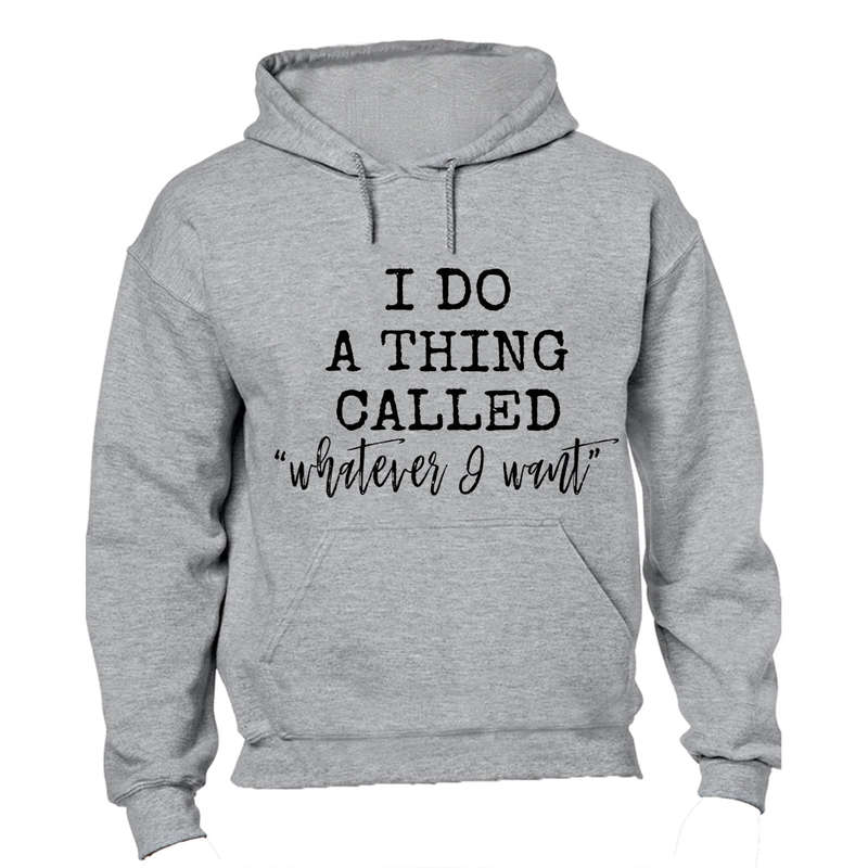 Whatever I Want - Hoodie