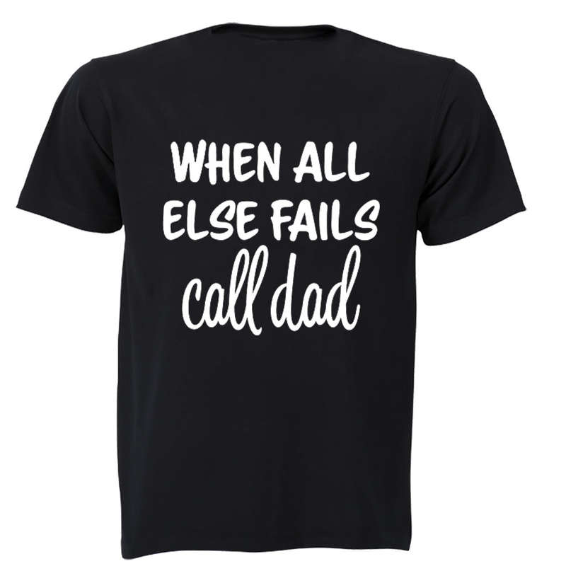 When All Else Fails - Call Dad - Adults - T-Shirt