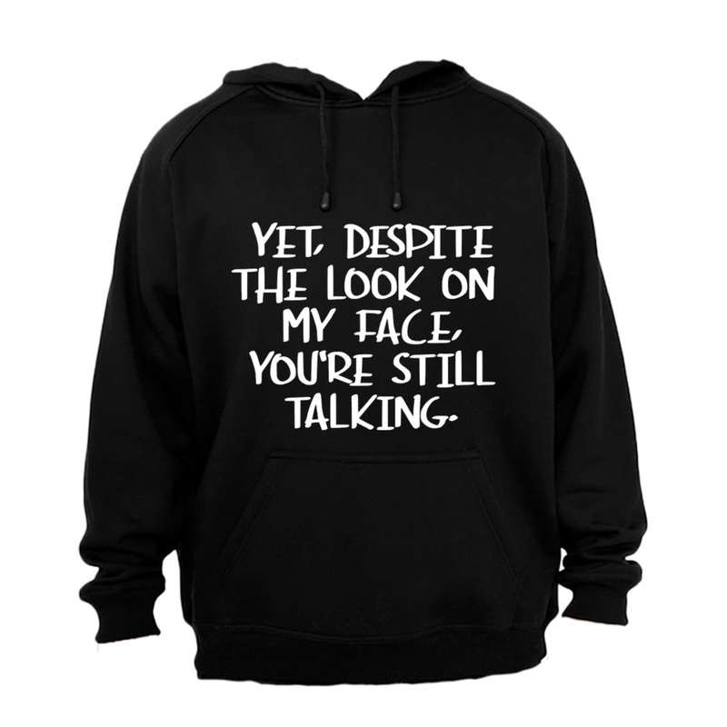 Yet, Despite the Look on My Face - Hoodie