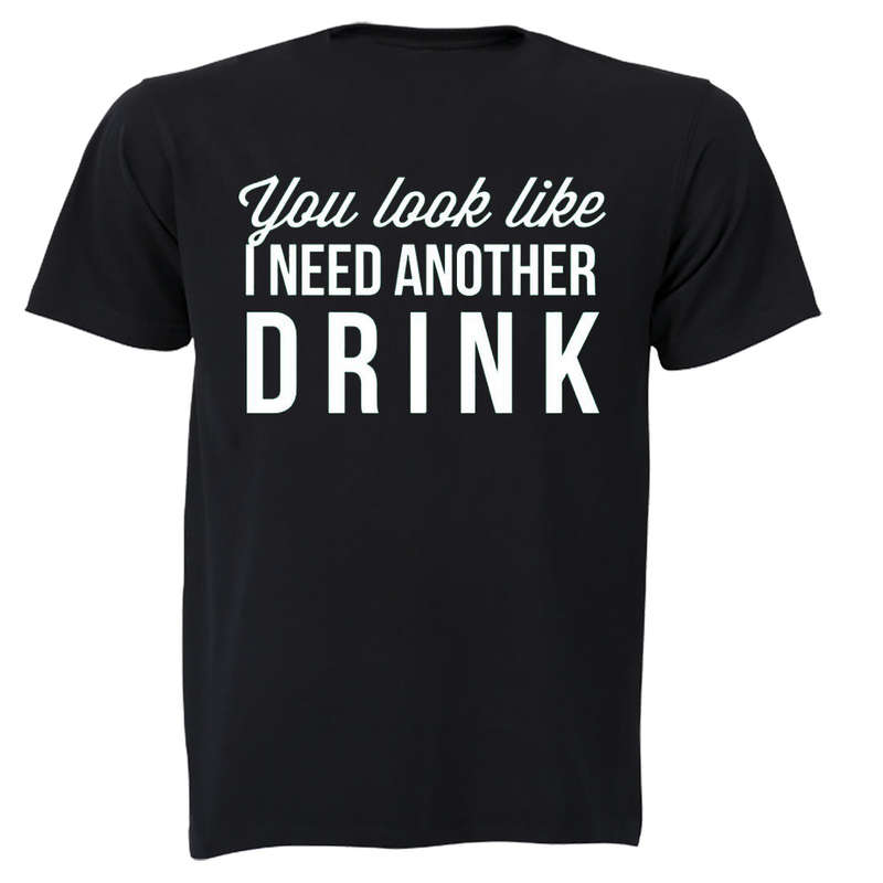 You Look Like I Need Another Drink - Adults - T-Shirt