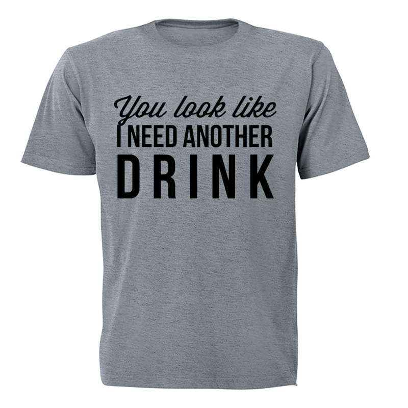 You Look Like I Need Another Drink - Adults - T-Shirt