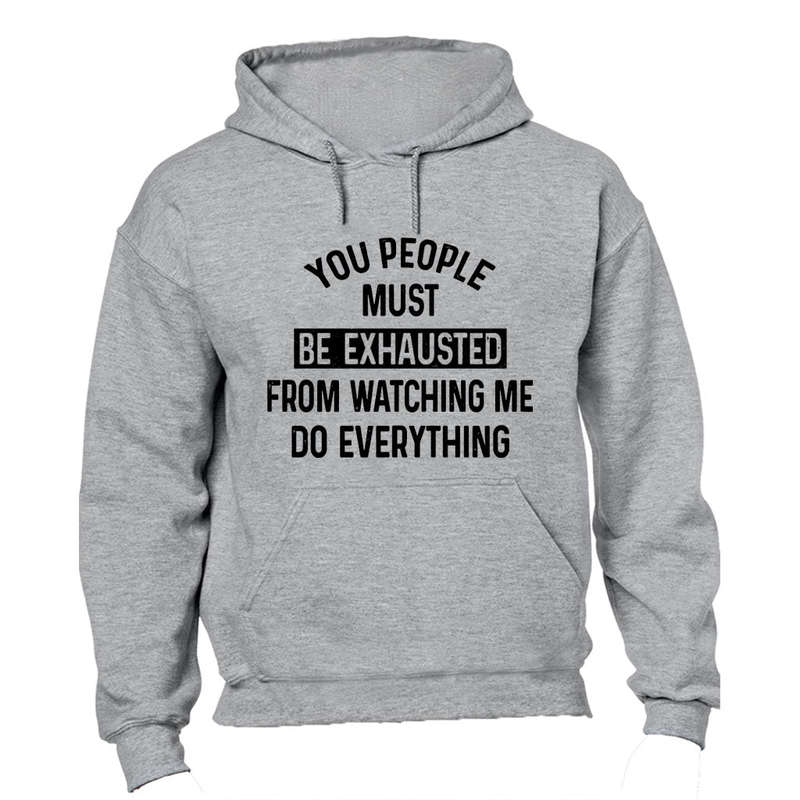 You People must be Exhausted! - Hoodie