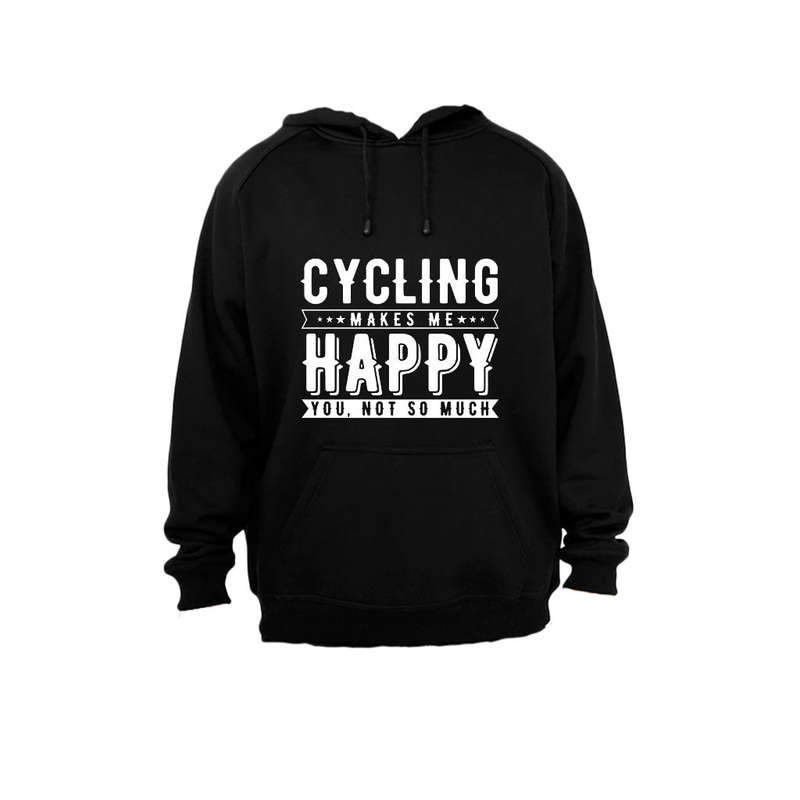 Cycling Makes Me Happy - You Not So Much! - Hoodie