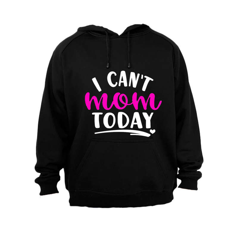 I Can't Mom Today! - Hoodie