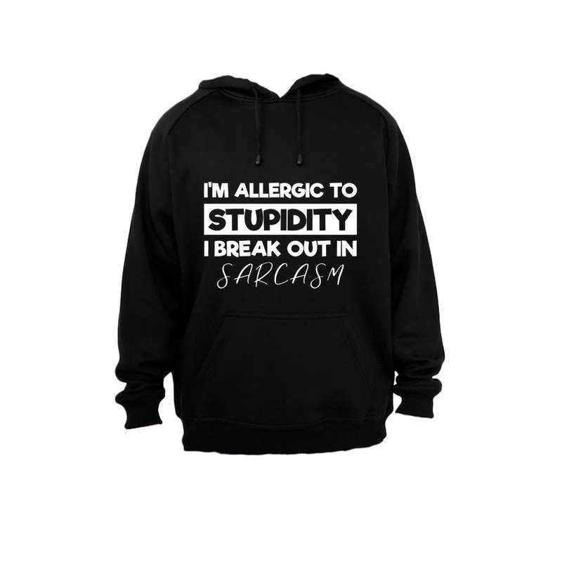 I'm Allergic to Stupidity - I Break Out in Sarcasm - Hoodie