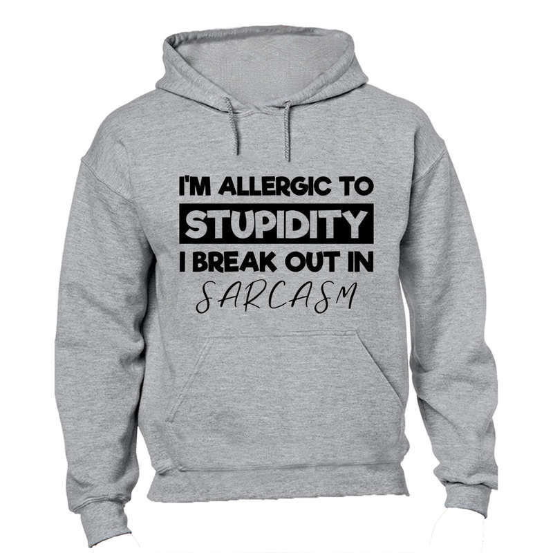 I'm Allergic to Stupidity - I Break Out in Sarcasm - Hoodie