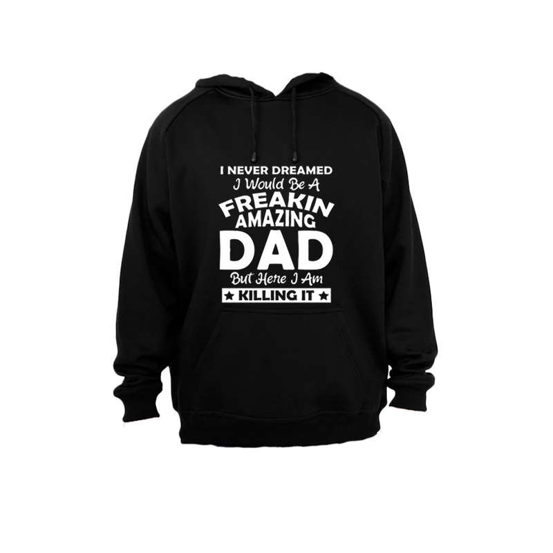 I Never Dreamed I would be a Freakin Amazing DAD - Hoodie