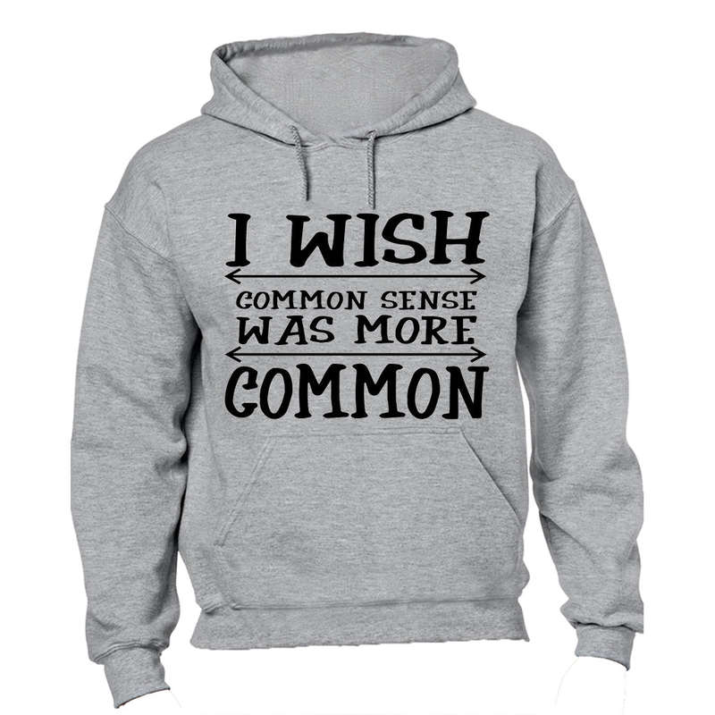 I Wish Common Sense Was More Common - Hoodie