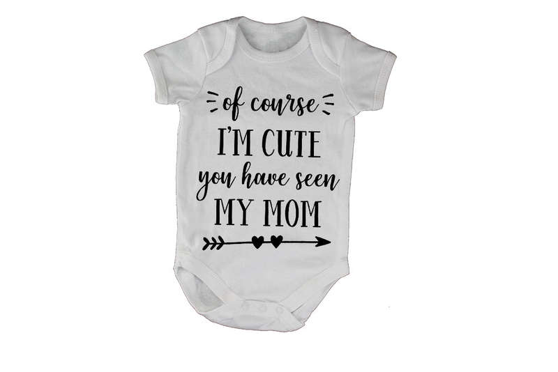 Of Course I'm Cute, You Have Seen My Mom - Baby Grow