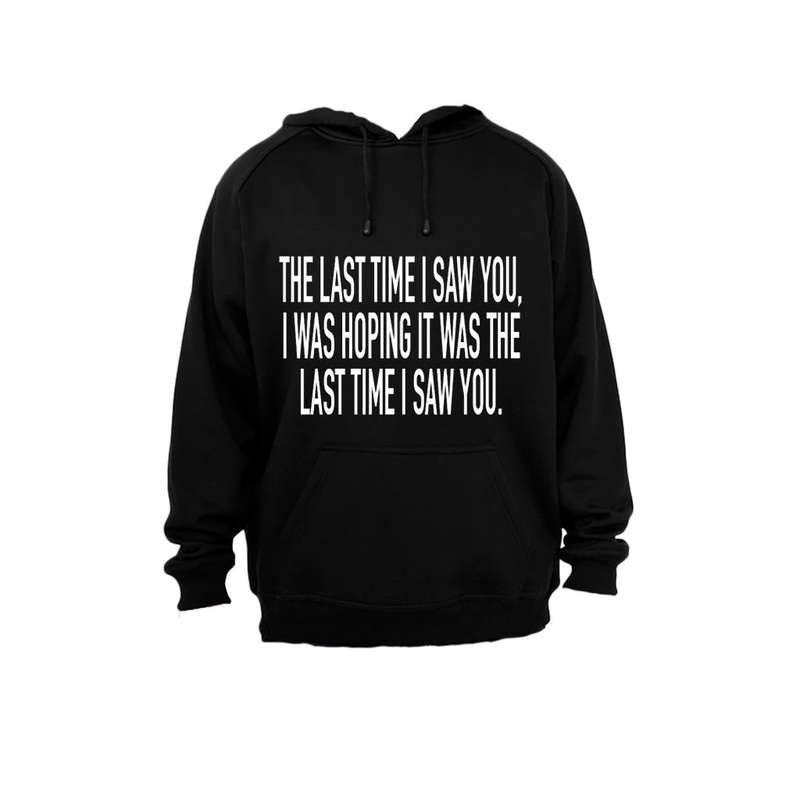 The Last Time I Saw You - I Was Hoping It Was The Last Time.. - Hoodie