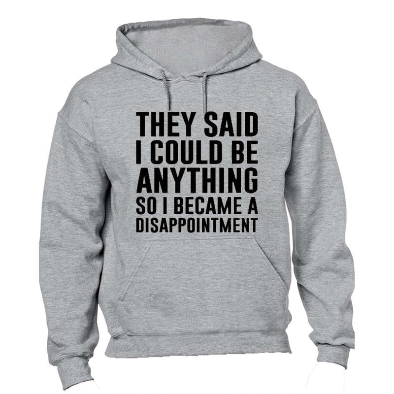 They Said I Could Be Anything.. - Hoodie