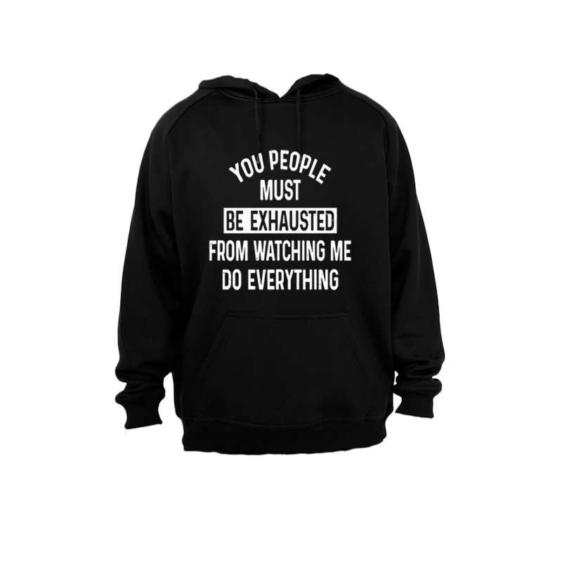You People must be Exhausted! - Hoodie