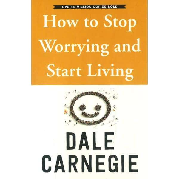 How To Stop Worrying And Start Living