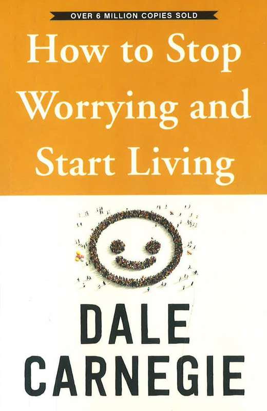 How To Stop Worrying And Start Living