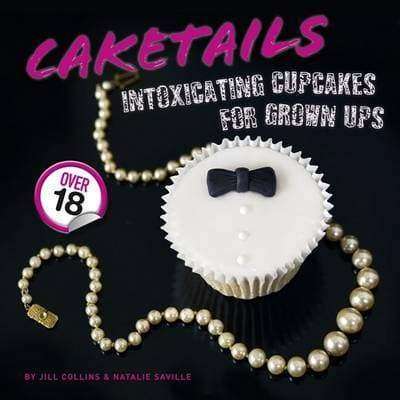 Caketails - Intoxicating Cupcakes For Grownups