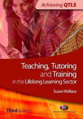Teaching, Tutoring and Training in the Lifelong Learning Sector- Susan Wallace(3rd ed)