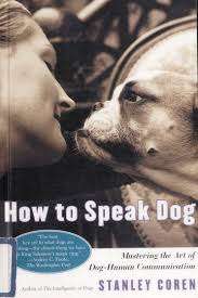 How To Speak Dog: Mastering the Art of Dog-Human Communication