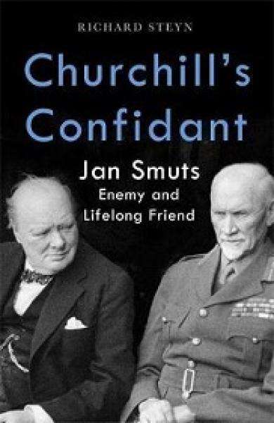 Churchill's Confidant : Jan Smuts, Enemy to Lifelong Friend