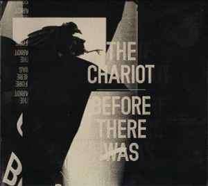 The Chariot - Before There Was (CD, Album, Enh, RE + CD, Album, RE + CD, Album, RE)