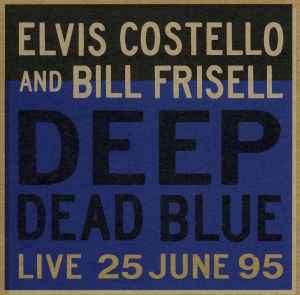 Elvis Costello And Bill Frisell - Deep Dead Blue (Live 25 June 95) (CD, Album)