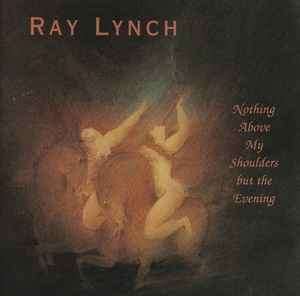 Ray Lynch - Nothing Above My Shoulders But The Evening (CD, Album)