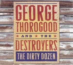 George Thorogood & The Destroyers - The Dirty Dozen (CD, Album)