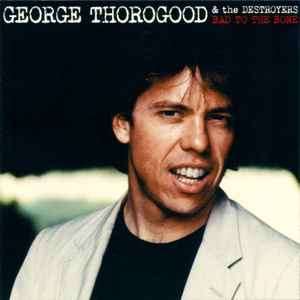 George Thorogood & The Destroyers - Bad To The Bone (CD, Album, RE, RM, 25t)