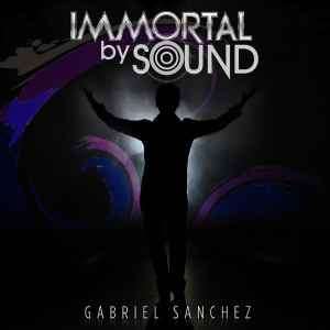Gabriel Sanchez (5) - Immortal By Sound (CD, Album)