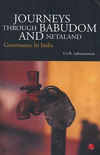Journeys Through Babudom and Netaland, Governance in India - T.S.R. Subramanian